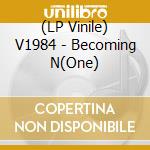 (LP Vinile) V1984 - Becoming N(One) vinile