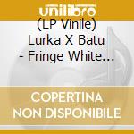 (LP Vinile) Lurka X Batu - Fringe White Ep lp vinile di Lurka X Batu