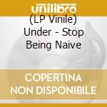 (LP Vinile) Under - Stop Being Naive vinile