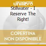 Stillwater - I Reserve The Right! cd musicale di Stillwater