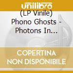 (LP Vinile) Phono Ghosts - Photons In Fashion lp vinile di Phono Ghosts