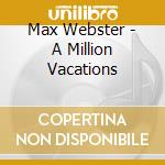 Max Webster - A Million Vacations cd musicale di Max Webster