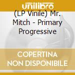 (LP Vinile) Mr. Mitch - Primary Progressive vinile