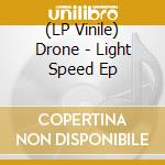 (LP Vinile) Drone - Light Speed Ep vinile