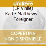 (LP Vinile) Kaffe Matthews - Foreigner cd