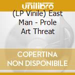 (LP Vinile) East Man - Prole Art Threat vinile