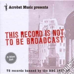 This Record Is Not To Be Broadcast (3 Cd) cd musicale di Artisti Vari