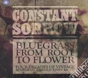 Constant Sorrow - Bluegrass From Root To (3 Cd) cd musicale di ARTISTI VARI