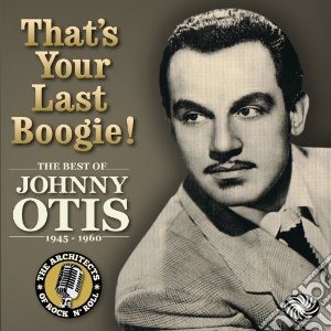 Johnny Otis - That's Your Last Boogie! The Best Of (3 Cd) cd musicale di Johnny Otis
