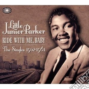 'ride with me, baby : the singles 1952-1 cd musicale di Little junior parker