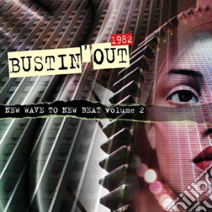 Bustin Out 1982 - New Wave To New Beat V cd musicale di Artisti Vari