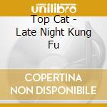 Top Cat - Late Night Kung Fu cd