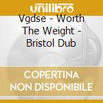 Vgdse - Worth The Weight - Bristol Dub cd