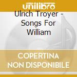 Ulrich Troyer - Songs For William cd