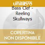Bass Clef - Reeling Skullways cd musicale di Clef Bass