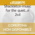 Shackleton-music for the quiet..n 2cd cd musicale di Shackleton