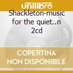 Shackleton-music for the quiet..n 2cd cd