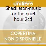 Shackleton-music for the quiet hour 2cd cd