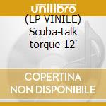(LP VINILE) Scuba-talk torque 12' cd