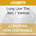 Long Live The Jazz / Various cd musicale