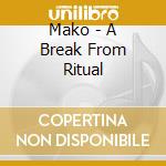 Mako - A Break From Ritual cd