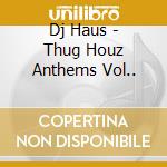 Dj Haus - Thug Houz Anthems Vol.. cd musicale di Dj Haus