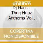 Dj Haus - Thug Houz Anthems Vol.. cd