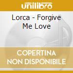 Lorca - Forgive Me Love cd musicale di Lorca