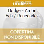 Hodge - Amor Fati / Renegades cd musicale di Hodge