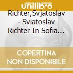 Richter,Svjatoslav - Sviatoslav Richter In Sofia (1958) cd musicale