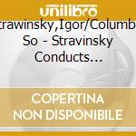 Strawinsky,Igor/Columbia So - Stravinsky Conducts Stravinsky (2 Cd) cd