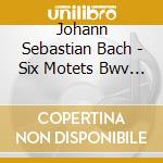 Johann Sebastian Bach - Six Motets Bwv 225-230 cd musicale di J.S. / Choir Of Trinity College Cambridge Bach