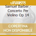 Samuel Barber - Concerto Per Violino Op 14 cd