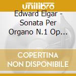 Edward Elgar - Sonata Per Organo N.1 Op 28 cd