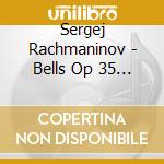 Sergej Rachmaninov - Bells Op 35 - Sinfonia Corale cd musicale di Sergej Rachmaninov