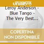 Leroy Anderson - Blue Tango - The Very Best Of cd musicale di Leroy Anderson