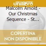 Malcolm Arnold - Our Christmas Sequence - St Paul'S Cathedral Choir (Coro) / Scott John cd