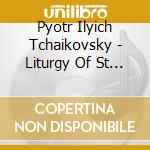 Pyotr Ilyich Tchaikovsky - Liturgy Of St John Chrysostom cd