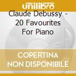Claude Debussy - 20 Favourites For Piano cd