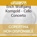 Erich Wolfgang Korngold - Cello Concerto cd musicale di Erich Wolfgang Korngold