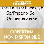 Brunner/Sedares/Schneider/Bavarian So/Phoenix So - Orchesterwerke cd musicale