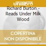 Richard Burton - Reads Under Milk Wood cd musicale di Richard Burton