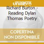 Richard Burton - Reading Dylan Thomas Poetry cd musicale di Richard Burton
