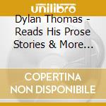 Dylan Thomas - Reads His Prose Stories & More Poetry cd