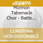 Mormon Tabernacle Choir - Battle Hymn Of The Republic cd musicale di Mormon Tabernacle Choir
