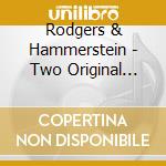 Rodgers & Hammerstein - Two Original Broadway Classics cd musicale di Rodgers & Hammerstein