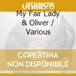 My Fair Lady & Oliver / Various cd musicale di Ost