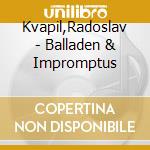 Kvapil,Radoslav - Balladen & Impromptus