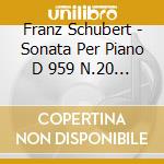 Franz Schubert - Sonata Per Piano D 959 N.20 In La (2 Cd) cd