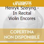 Henryk Szeryng - In Recital Violin Encores cd